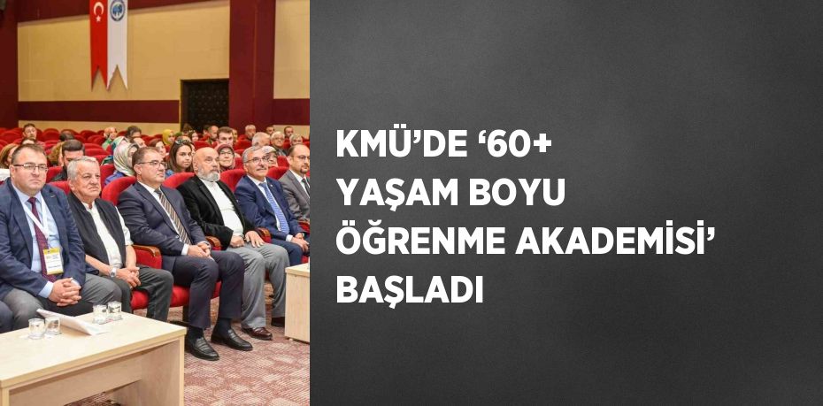 KMÜ’DE ‘60+ YAŞAM BOYU ÖĞRENME AKADEMİSİ’ BAŞLADI
