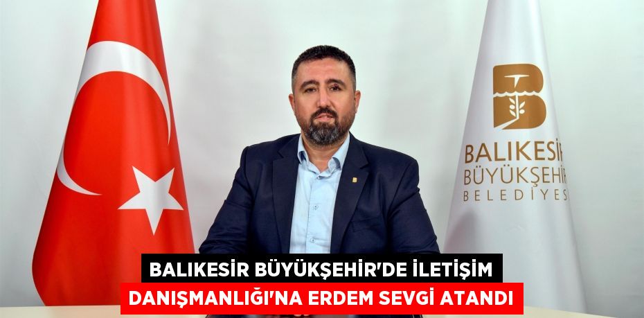 Balıkesir Büyükşehir’de İletişim Danışmanlığı’na Erdem Sevgi atandı