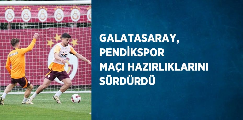 GALATASARAY, PENDİKSPOR MAÇI HAZIRLIKLARINI SÜRDÜRDÜ
