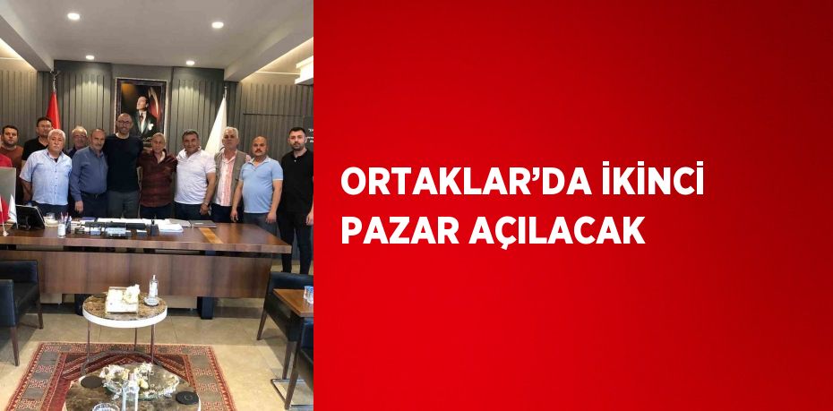 ORTAKLAR’DA İKİNCİ PAZAR AÇILACAK
