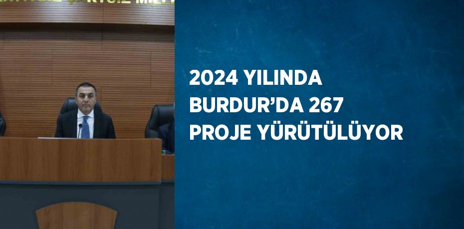 2024 YILINDA BURDUR’DA 267 PROJE YÜRÜTÜLÜYOR
