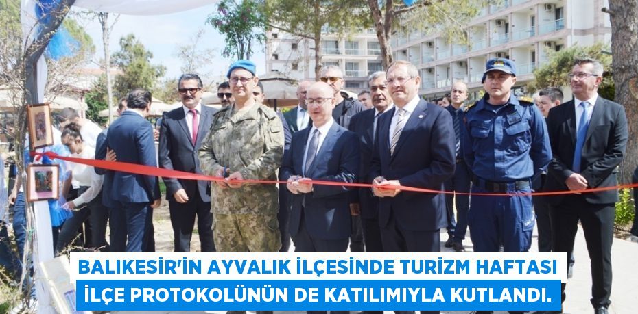 Balıkesir’in Ayvalık ilçesinde Turizm Haftası ilçe protokolünün de katılımıyla kutlandı.