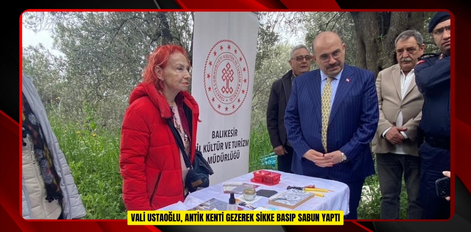  Vali Ustaoğlu, antik kenti gezerek sikke basıp sabun yaptı  