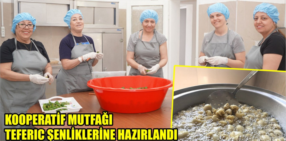 KOOPERATİF MUTFAĞI TEFERIC ŞENLİKLERİNE HAZIRLANDI