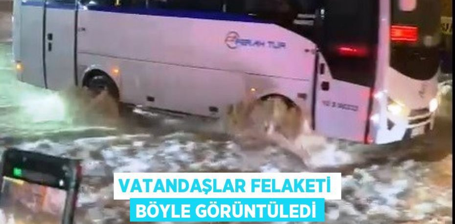 Vatandaşlar felaketi böyle görüntüledi