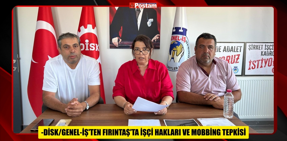 DİSK/GENEL-İŞ’TEN FIRINTAŞ’TA İŞÇİ HAKLARI VE MOBBİNG TEPKİSİ