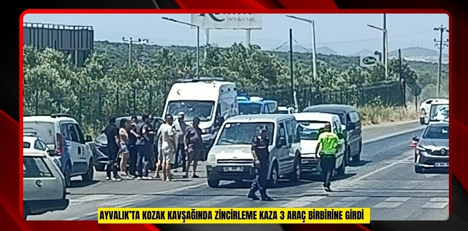 Ayvalık’ta Kozak kavşağında zincirleme kaza: 3 araç birbirine girdi  