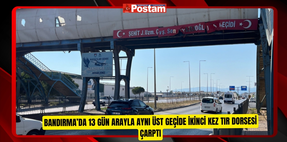 Bandırma’da 13 gün arayla aynı üst geçide ikinci kez tır dorsesi çarptı
