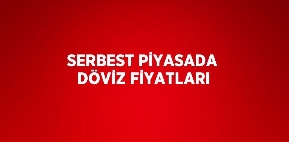 SERBEST PİYASADA DÖVİZ FİYATLARI