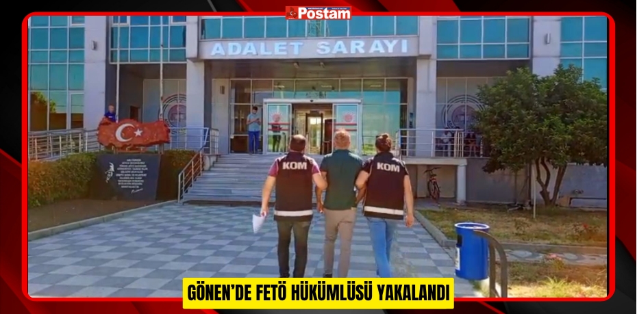 GÖNEN’DE FETÖ HÜKÜMLÜSÜ YAKALANDI