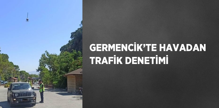 GERMENCİK’TE HAVADAN TRAFİK DENETİMİ