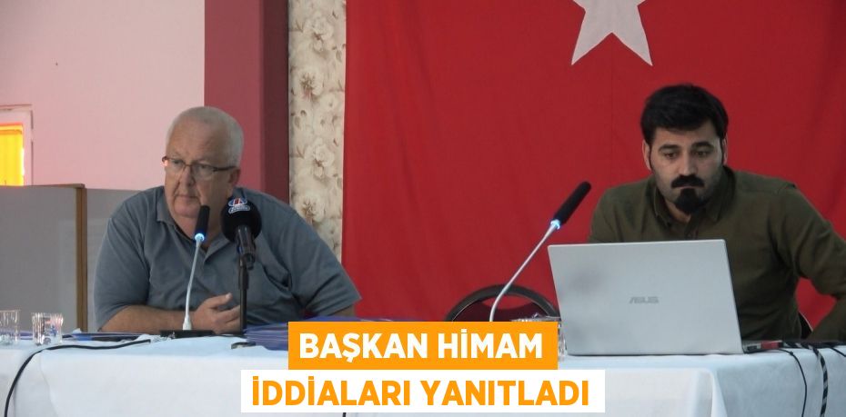 Başkan Himam iddiaları yanıtladı