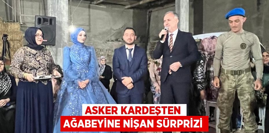 ASKER KARDEŞTEN AĞABEYİNE NİŞAN SÜRPRİZİ