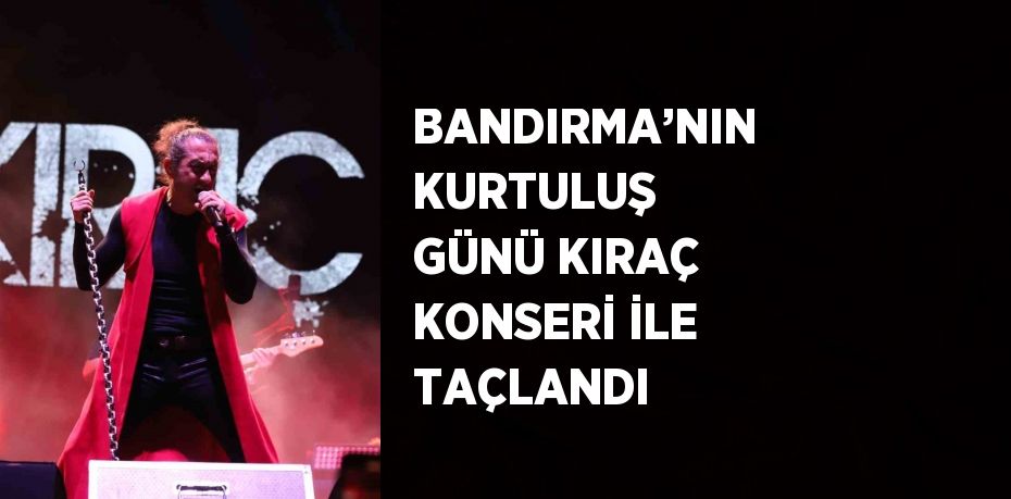 BANDIRMA’NIN KURTULUŞ GÜNÜ KIRAÇ KONSERİ İLE TAÇLANDI