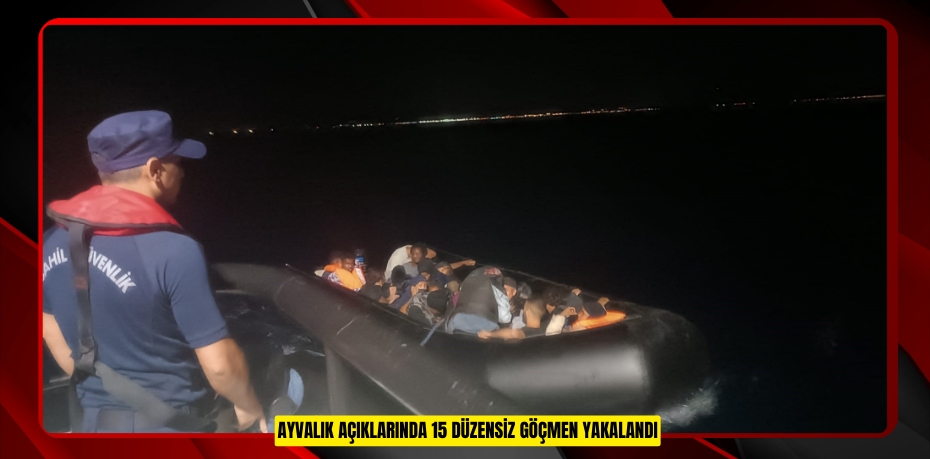 Ayvalık açıklarında 15 düzensiz göçmen yakalandı