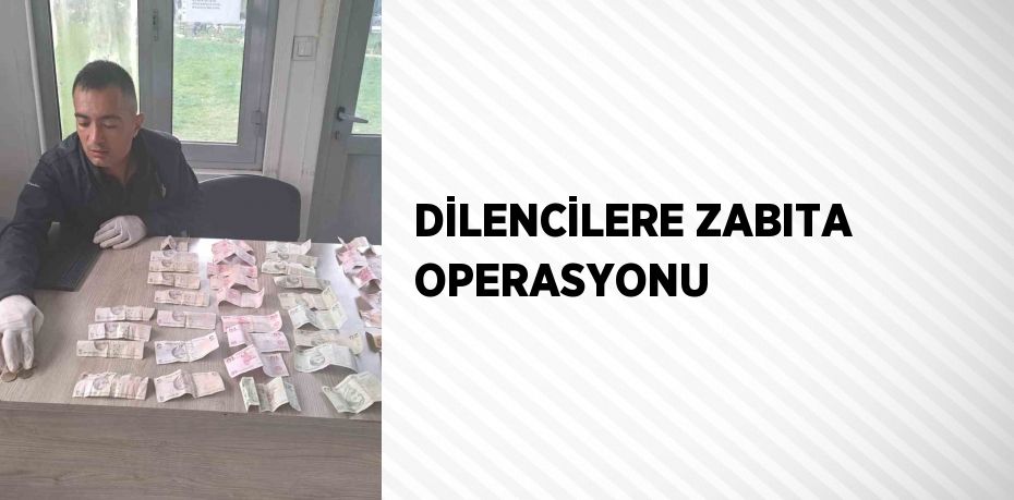DİLENCİLERE ZABITA OPERASYONU