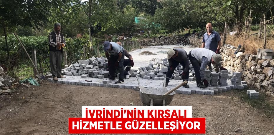 İVRİNDİ’NİN KIRSALI HİZMETLE GÜZELLEŞİYOR