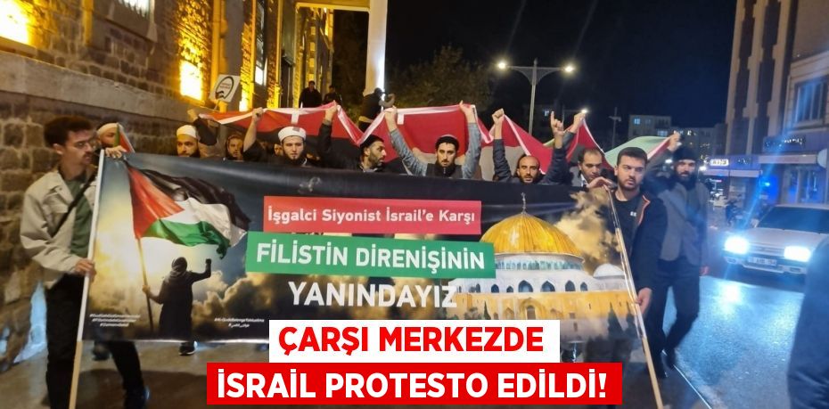ÇARŞI MERKEZDE İSRAİL PROTESTO EDİLDİ!