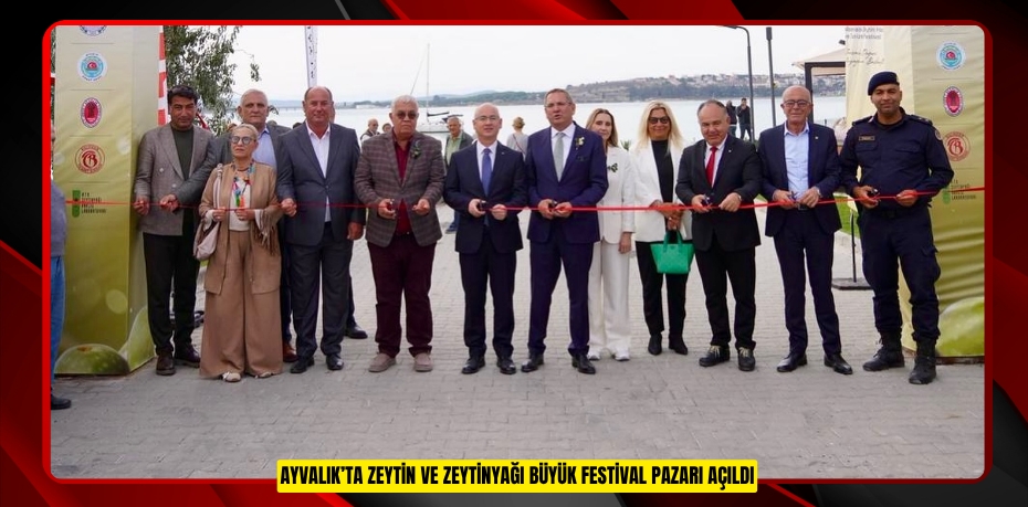 AYVALIK’TA ZEYTİN VE ZEYTİNYAĞI BÜYÜK FESTİVAL PAZARI AÇILDI