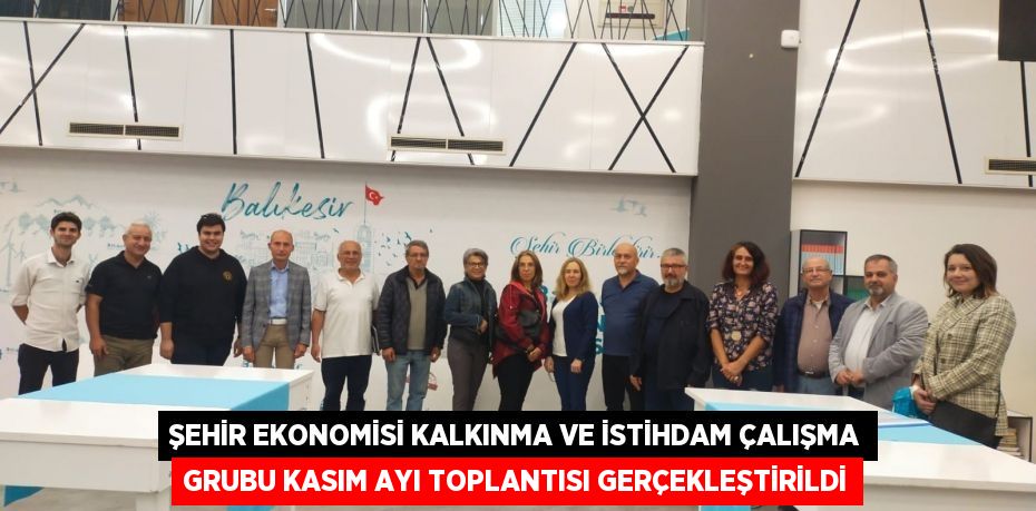 Şehir Ekonomisi Kalkınma ve İstihdam Çalışma Grubu Kasım Ayı Toplantısı Gerçekleştirildi