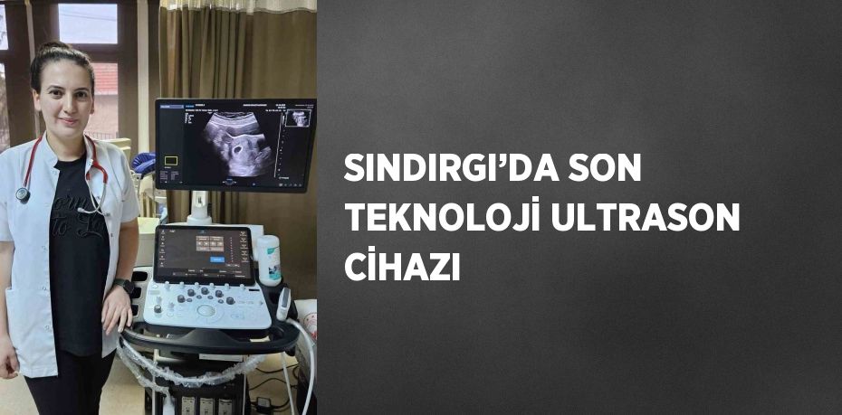 SINDIRGI’DA SON TEKNOLOJİ ULTRASON CİHAZI