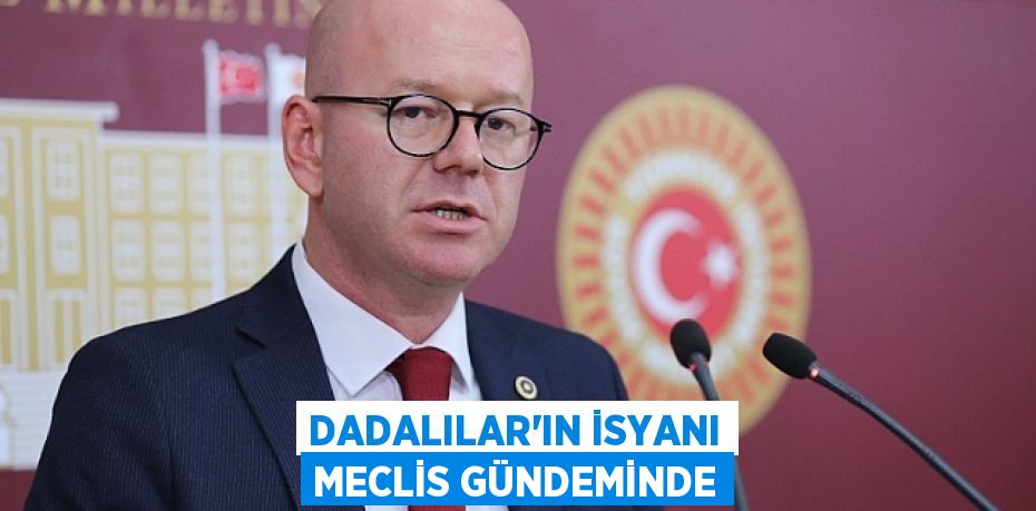 DADALILAR’IN İSYANI MECLİS GÜNDEMİNDE