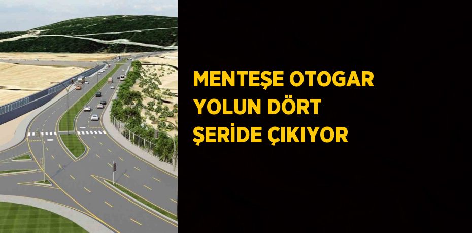 MENTEŞE OTOGAR YOLUN DÖRT ŞERİDE ÇIKIYOR