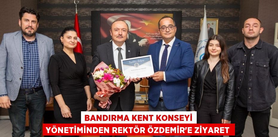 Bandırma Kent Konseyi Yönetiminden Rektör Özdemir'e ziyaret