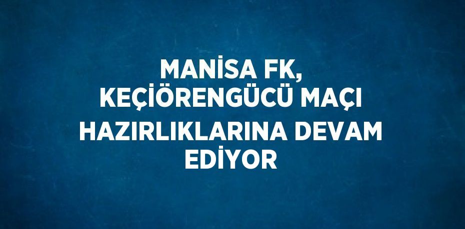 MANİSA FK, KEÇİÖRENGÜCÜ MAÇI HAZIRLIKLARINA DEVAM EDİYOR