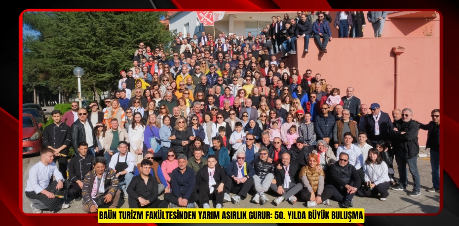 BAÜN TURİZM FAKÜLTESİNDEN YARIM ASIRLIK GURUR: 50. YILDA BÜYÜK BULUŞMA