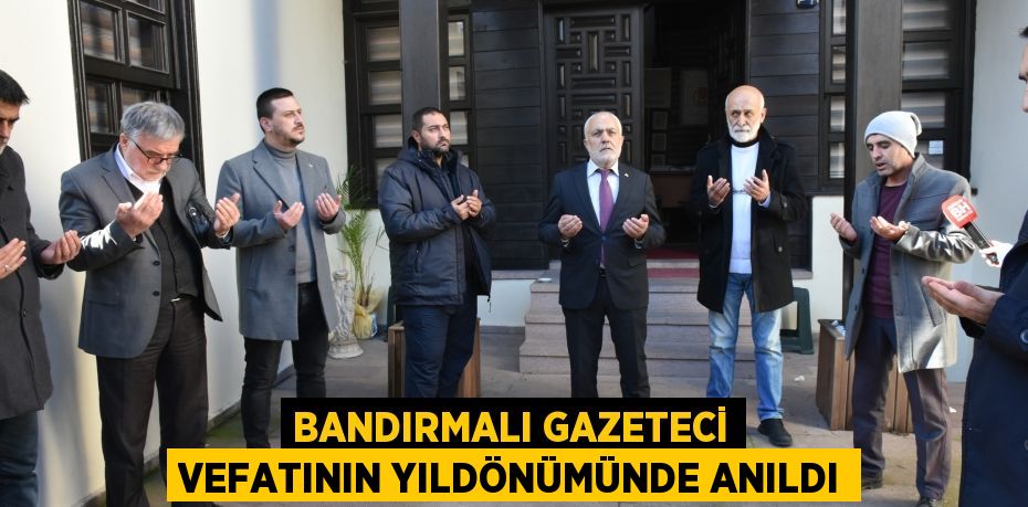 BANDIRMALI GAZETECİ VEFATININ YILDÖNÜMÜNDE ANILDI