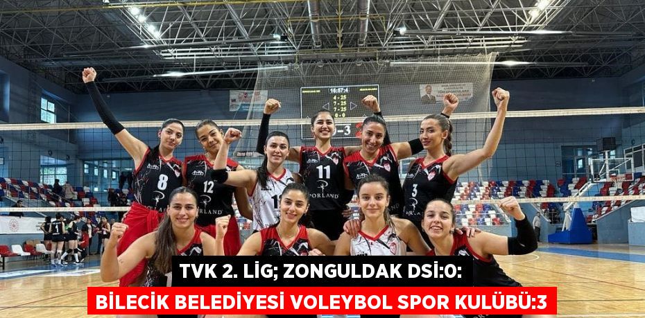 TVK 2. LİG; ZONGULDAK DSİ:0: BİLECİK BELEDİYESİ VOLEYBOL SPOR KULÜBÜ:3