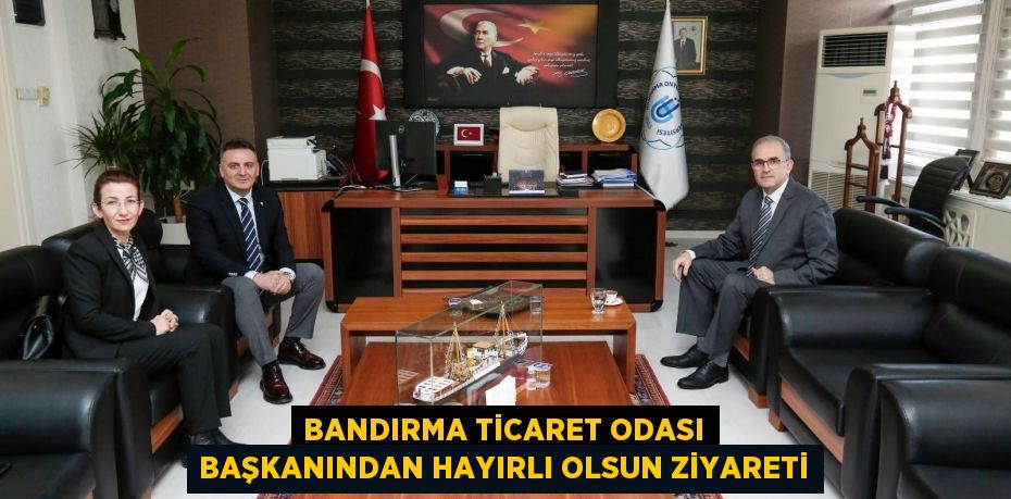 Bandırma Ticaret Odası Başkanından Hayırlı Olsun Ziyareti