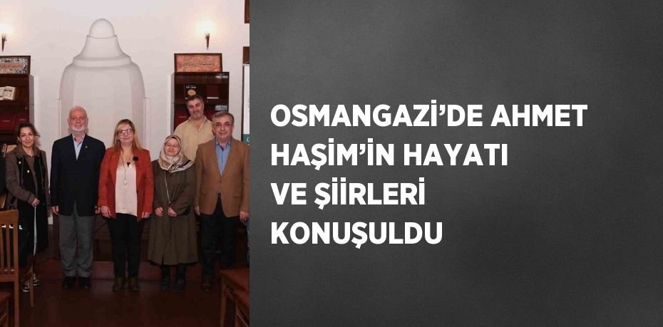OSMANGAZİ’DE AHMET HAŞİM’İN HAYATI VE ŞİİRLERİ KONUŞULDU