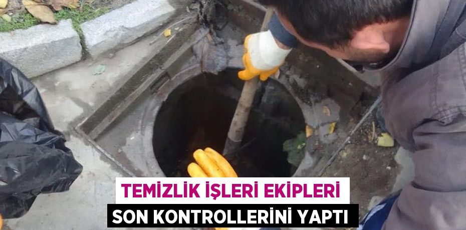 Temizlik İşleri Ekipleri Son Kontrollerini Yaptı