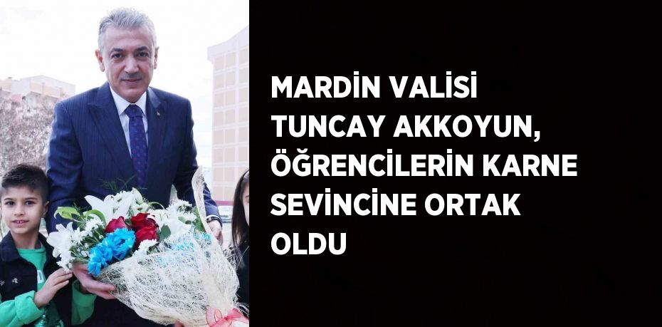 MARDİN VALİSİ TUNCAY AKKOYUN, ÖĞRENCİLERİN KARNE SEVİNCİNE ORTAK OLDU