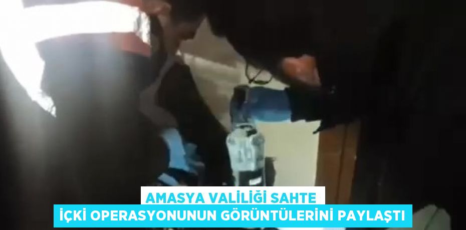 AMASYA VALİLİĞİ SAHTE İÇKİ OPERASYONUNUN GÖRÜNTÜLERİNİ PAYLAŞTI