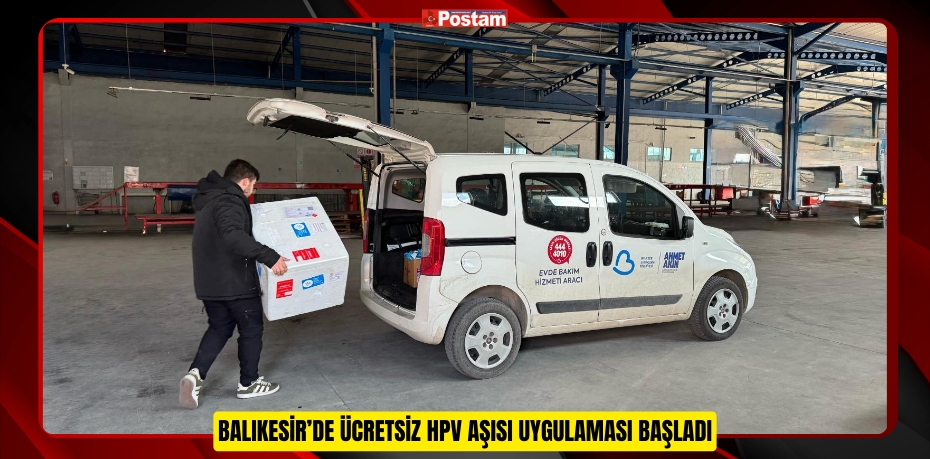 BALIKESİR’DE ÜCRETSİZ HPV AŞISI UYGULAMASI BAŞLADI