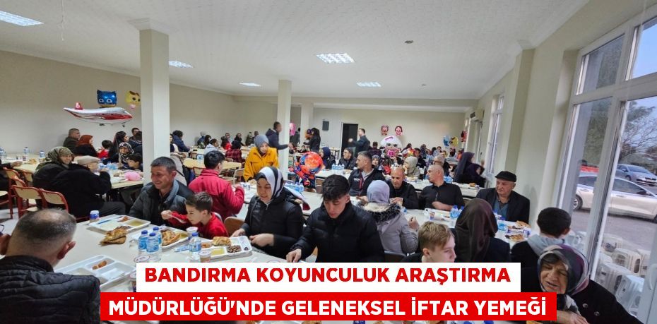 Bandırma Koyunculuk Araştırma Müdürlüğü’nde geleneksel iftar yemeği