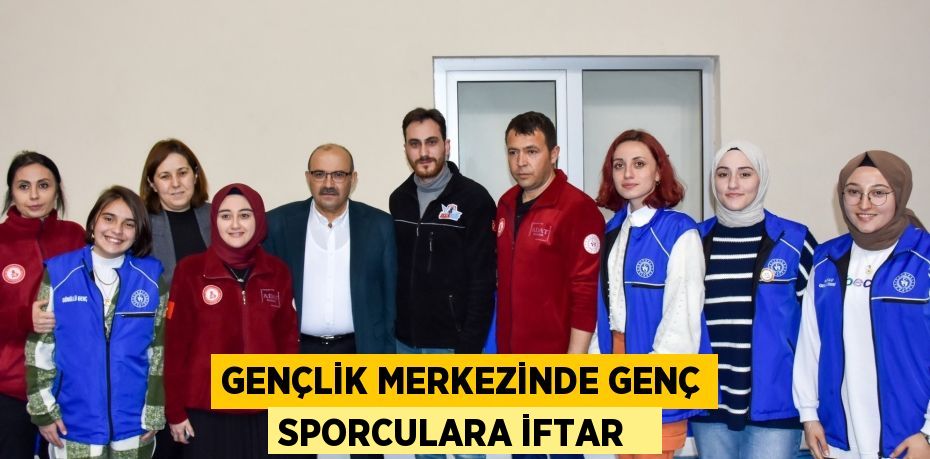 Gençlik Merkezinde genç sporculara iftar  
