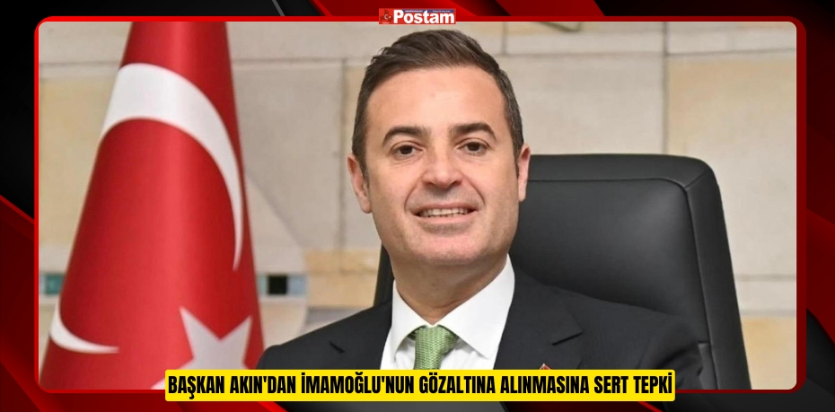 Başkan Akın'dan Ekrem İmamoğlu'nun gözaltına alınmasına sert tepki