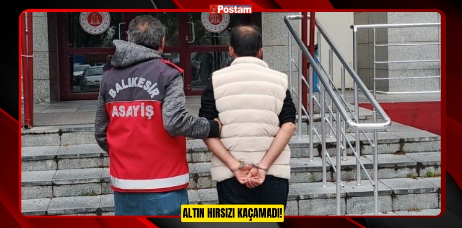 ALTIN HIRSIZI KAÇAMADI!