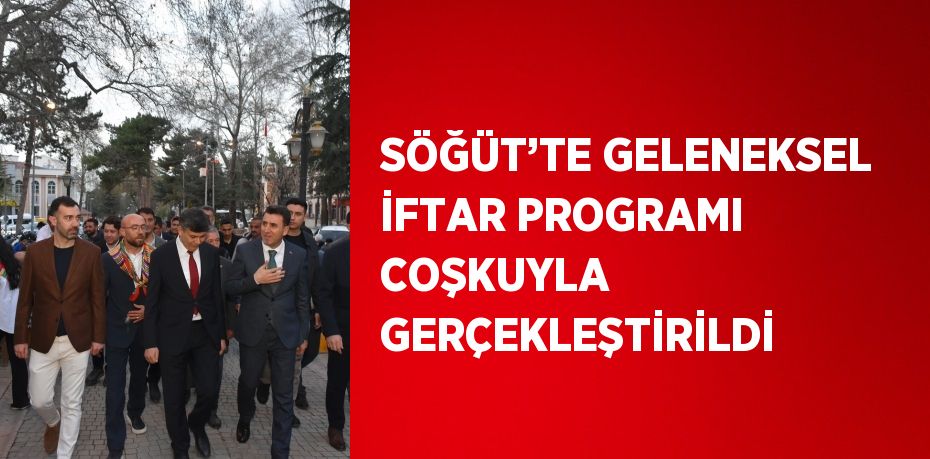 SÖĞÜT’TE GELENEKSEL İFTAR PROGRAMI COŞKUYLA GERÇEKLEŞTİRİLDİ