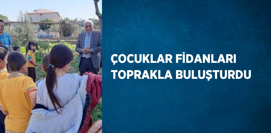 ÇOCUKLAR FİDANLARI TOPRAKLA BULUŞTURDU