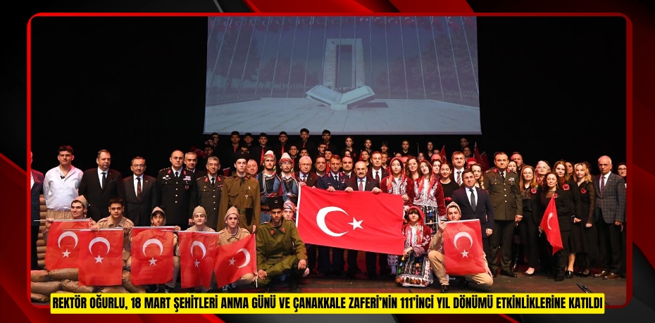 Rektör Oğurlu, 18 Mart Şehitleri Anma Günü ve Çanakkale Zaferi’nin 111’inci Yıl Dönümü Etkinliklerine Katıldı