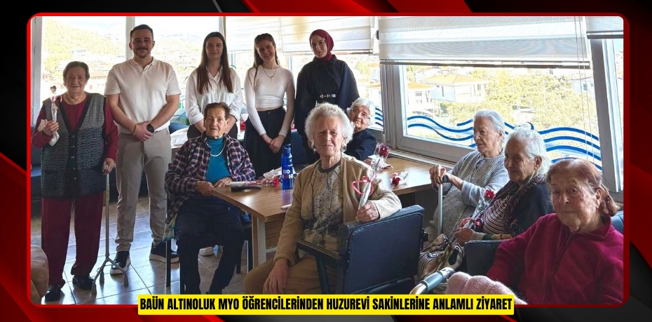 BAÜN Altınoluk MYO Öğrencilerinden Huzurevi Sakinlerine Anlamlı Ziyaret