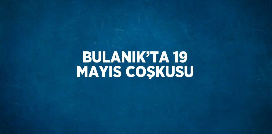 BULANIK’TA 19 MAYIS COŞKUSU