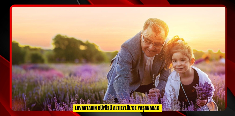 Lavantanın büyüsü Altıeylül'de yaşanacak  