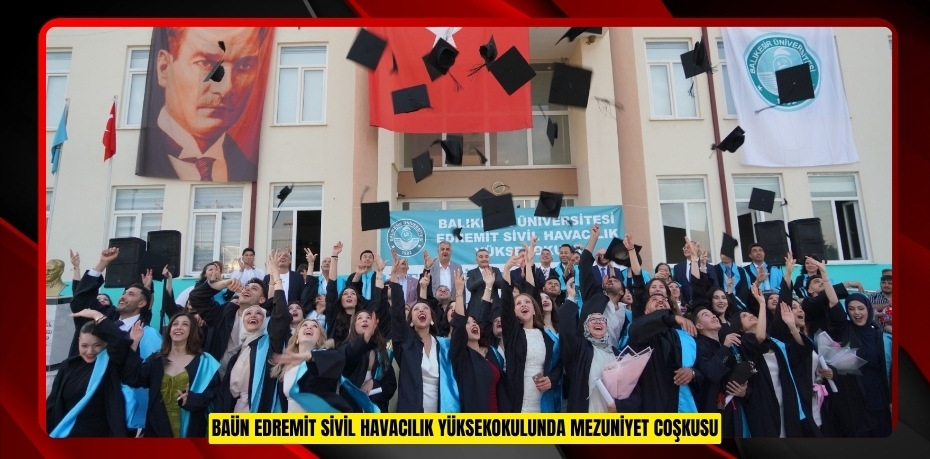BAÜN EDREMİT SİVİL HAVACILIK YÜKSEKOKULUNDA MEZUNİYET COŞKUSU