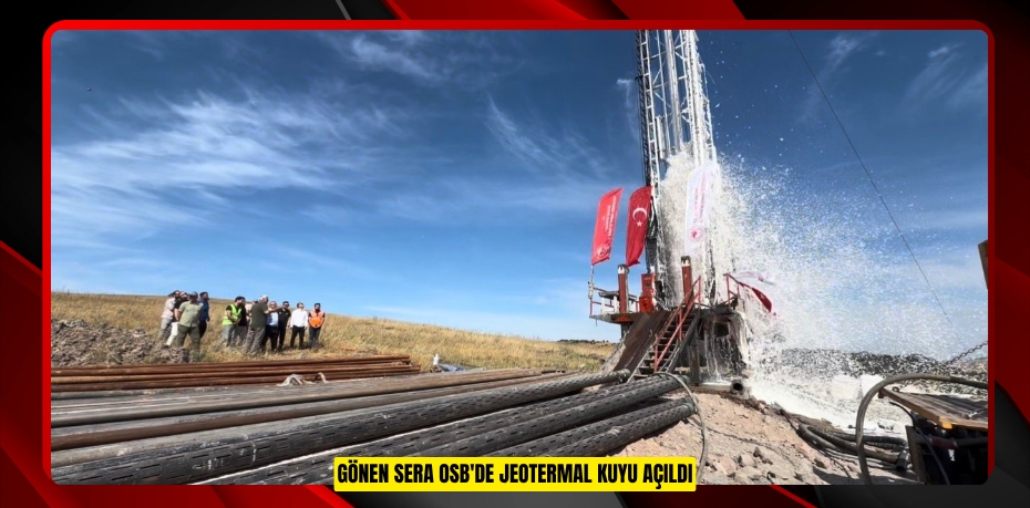 Gönen Sera OSB'de jeotermal kuyu açıldı